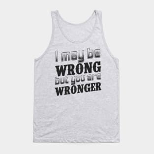 I may be wrong, but you are wronger. Tank Top